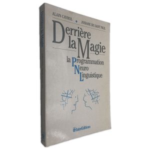 Derrière la Magie (La Programmation Neuro Linguistique) - Alain Cayrol