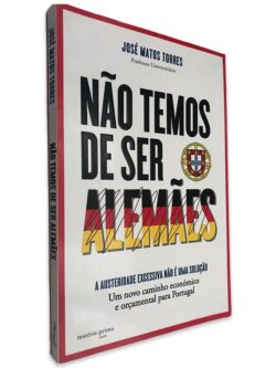 Não Temos de Ser Alemães - José Matos Torres 2