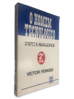 O Homem Tecnolóico (Mito e Realidade) - Victor Ferkiss
