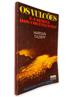 Os Vulcões e a Deriva dos Continentes - Haroun Tazieff