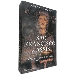 São Francisco de Assis (O Homem Por Trás da Lenda) - Augustine Thompson