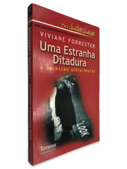 Uma Estranha Ditadura (A Opressão Ultraliberal) - Viviane Forrester