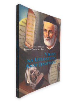 Vieira na Literatura Anti-Jesuítica - José Eduarod Franco - Bruno Cardoso Reis