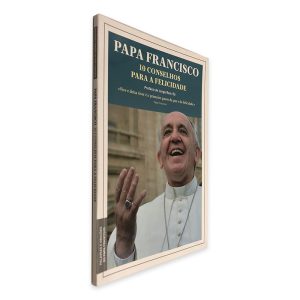 10 Conselhos Para a Felicidade - Papa Francisco