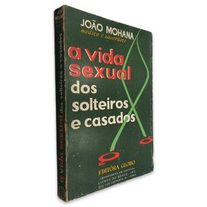 A Vida Sexual dos Solteiros e Casados - João Mohana