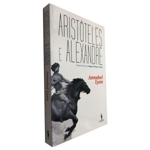 Aristóteles e Alexandre - Annabel Lyon