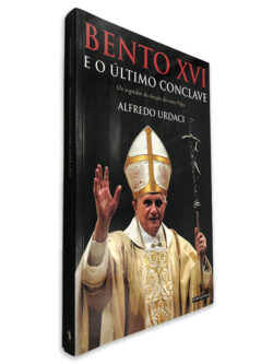 Bento XVI e o Último Conclave - Alfredo Urdaci