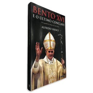 Bento XVI e o Último Conclave - Alfredo Urdaci
