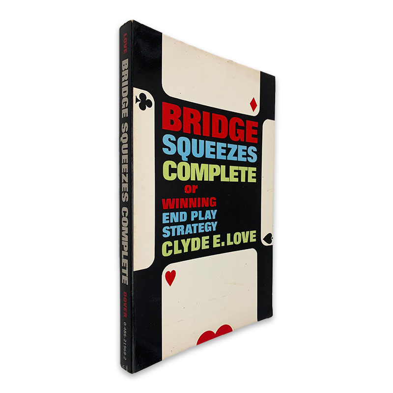 Bridge Squeezes Complete or Winning End Play Strategy - Clyde E. Love Bridge Squeezes Complete or Winning End Play Strategy - Clyde E. Love