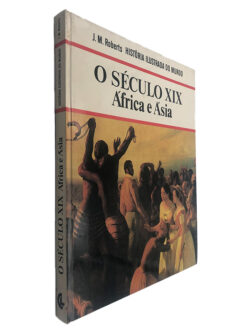 O Século XIX África e Ásia - J. M. Roberts