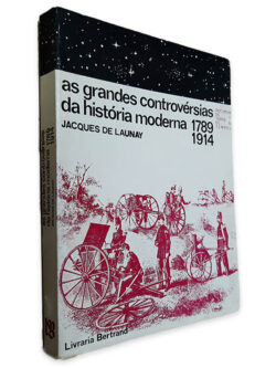 As Grandes Controvérsias da História Moderna (1789 - 1914) - Jacques de Launay