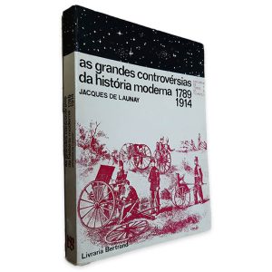 As Grandes Controvérsias da História Moderna (1789 - 1914) - Jacques de Launay