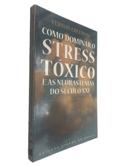 Como Dominar o Stress Tóxico (e as Neurastenias do Século XXI) - Vernon Coleman