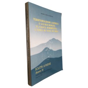 Territorialidade Castrexa e Galaico-Romana na Galicia Suroriental (A Terra de Viana do Bolo) - Manuel Xusto Rodríguez