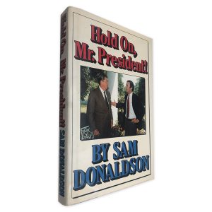 Hold on, Mr. President - Sam Donaldson