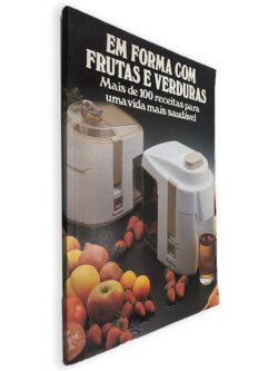 Em Forma Com Frutas e Verduras (Mais de 100 Receitas Para uma Vida Mais Saudável)