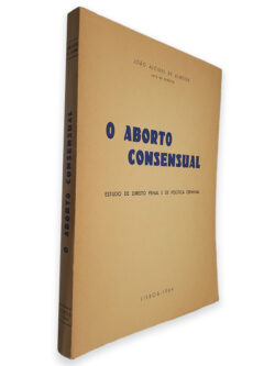 O Aborto Consensual (Estudo de Direito Penal e de Política Criminal) - João Alcides de Almeida