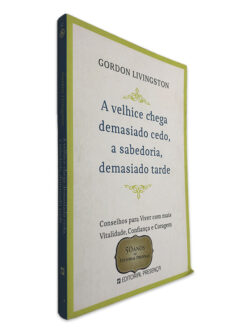 A Velhice Chega Demasiado Cedo, a Sabedoria, Demasiado Tarde - Gordon Livingston