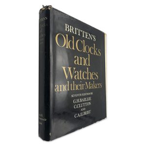 Britten_s Old Clocks and Watches and Their Makers - G. H. Baillie - C. Clutton - C. A. Ilbert