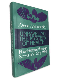 Unreaveling The Mystery of Health (How People Manage Stress and Stay Well) - Aaron Antonovsky