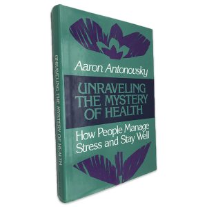 Unreaveling The Mystery of Health (How People Manage Stress and Stay Well) - Aaron Antonovsky
