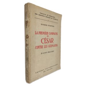 La Première Campagne de César Contre Les Germains - Raymond Schmittlein