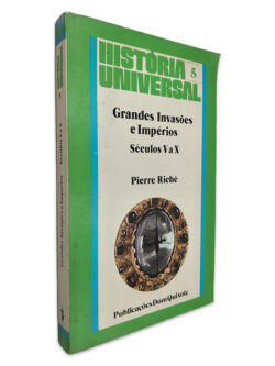 Grandes Invasões e Impérios Séculos V a X - Pierre Riché
