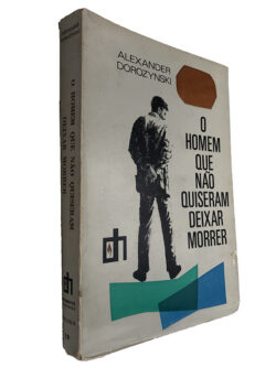 O homem que não quiseram deixar morrer - Alexander Dorozynski