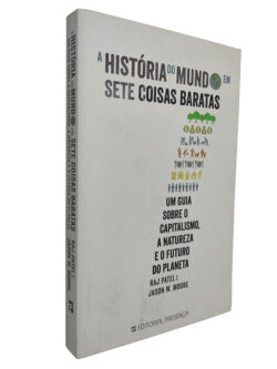 A história do mundo em sete coisas baratas - Raj Patel / Jason W. Moore