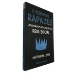 O reino dos rapazes (Uma viagem ao coração da rede social) - Katherine Losse