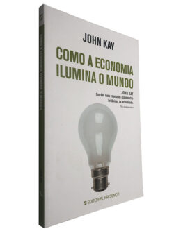 Como a economia ilumina o mundo - John Kay