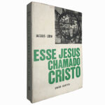 Esse Jesus chamado Cristo - Jacques Loew