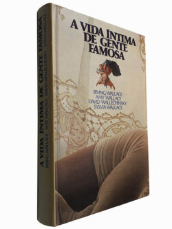 A vida íntima de gente famosa - Irving Wallace / Amy Wallace / Sylvia Wallace