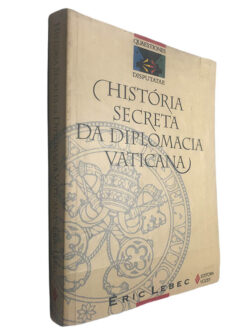 História secreta da diplomacia vaticana - Éric Lebec