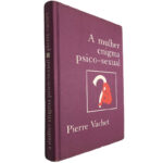 A mulher enigma psico-sexual - Pierre Vachet