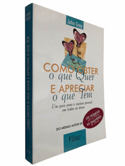 Como obter o que quer e apreciar o que tem - John Gray