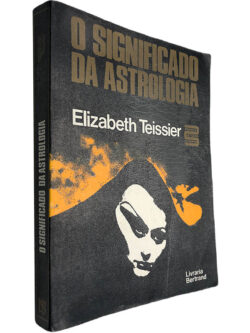 O significado da astrologia - Elizabeth Teissier