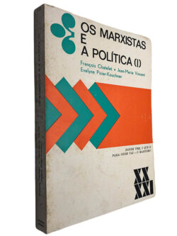 Os marxistas e a política (Volume I) - François Chatelet / Jean-Marie Vincent / Evelyne Pisier-Kouchner