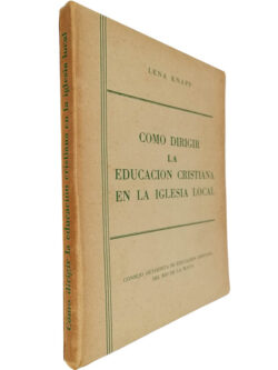 Como dirigir la educacion cristiana en la iglesia local - Lena Knapp