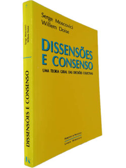 Dissensões e consenso (Uma teoria geral das decisões colectivas) - Serge Moscovici / Willem Doise