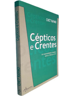 Cépticos e crentes (As surpreendentes relações entre a ciência e a fé) - Chet Raymo