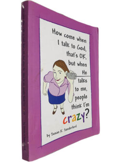 How come when I talk to God, that's OK, but when He talks to me, people think I'm crazy? - Susan K. Sanderford