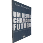 Um dever chamado futuro (Para a definição de um conceito estratégico português) - Paulo Teixeira Pinto