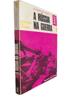 A Rússia na guerra (Volume 1 - Prelúdio da guerra) - Alexander Werth