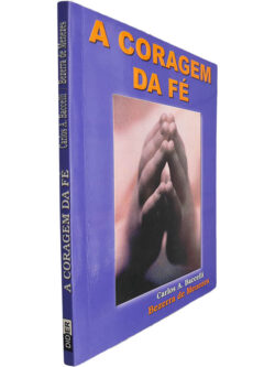 A coragem da fé - Carlos A. Baccelli / Bezerra de Menezes
