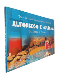 Alforrego e Juliana (Uma história de amizade) - Duarte João Ornelas Teixeira