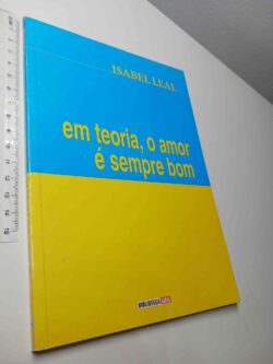 Em teoria, o amor é sempre bom - Isabel Leal