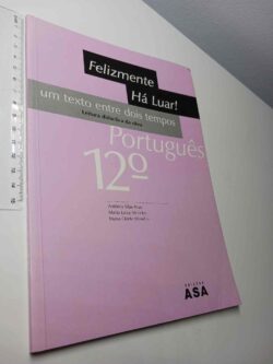 Felizmente há luar! (Um texto entre dois tempos - Português - 12.º ano) - António Vilas-Boas / Maria Luísa Meireles / Maria Odete Mendes