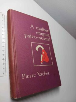 A mulher enigma psico-sexual - Pierre Vachet