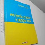 Em teoria, o amor é sempre bom - Isabel Leal